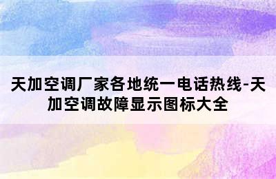 天加空调厂家各地统一电话热线-天加空调故障显示图标大全