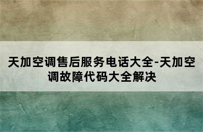 天加空调售后服务电话大全-天加空调故障代码大全解决