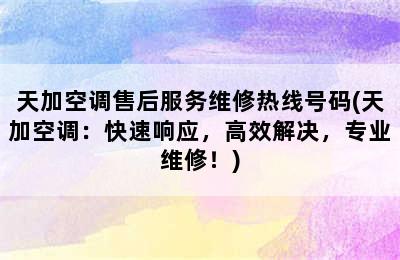 天加空调售后服务维修热线号码(天加空调：快速响应，高效解决，专业维修！)