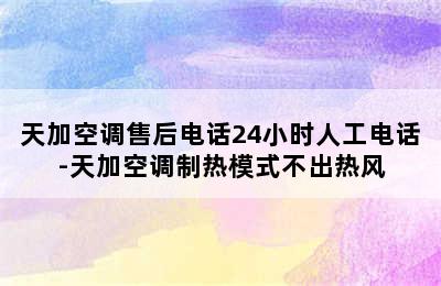 天加空调售后电话24小时人工电话-天加空调制热模式不出热风