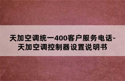 天加空调统一400客户服务电话-天加空调控制器设置说明书