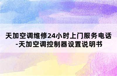 天加空调维修24小时上门服务电话-天加空调控制器设置说明书