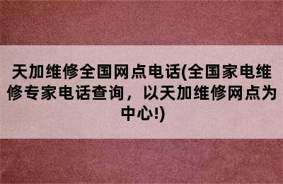 天加维修全国网点电话(全国家电维修专家电话查询，以天加维修网点为中心!)