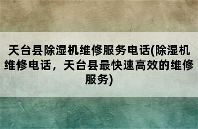 天台县除湿机维修服务电话(除湿机维修电话，天台县最快速高效的维修服务)