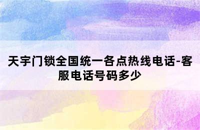 天宇门锁全国统一各点热线电话-客服电话号码多少