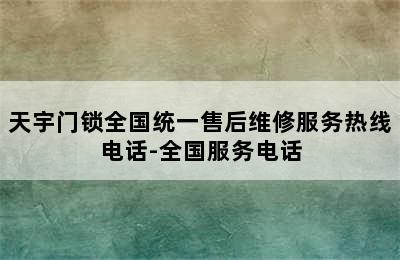 天宇门锁全国统一售后维修服务热线电话-全国服务电话