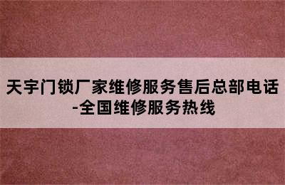 天宇门锁厂家维修服务售后总部电话-全国维修服务热线