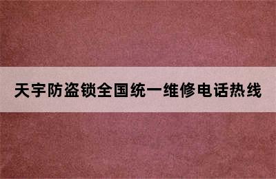 天宇防盗锁全国统一维修电话热线