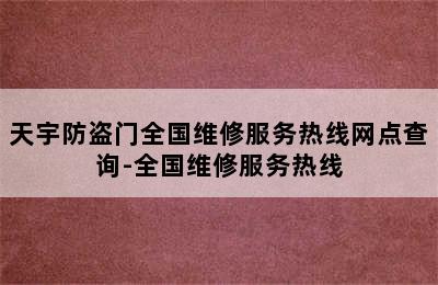 天宇防盗门全国维修服务热线网点查询-全国维修服务热线