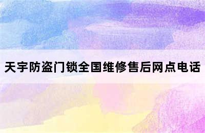 天宇防盗门锁全国维修售后网点电话