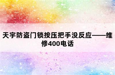 天宇防盗门锁按压把手没反应——维修400电话