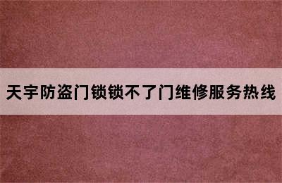 天宇防盗门锁锁不了门维修服务热线