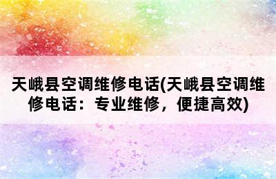 天峨县空调维修电话(天峨县空调维修电话：专业维修，便捷高效)