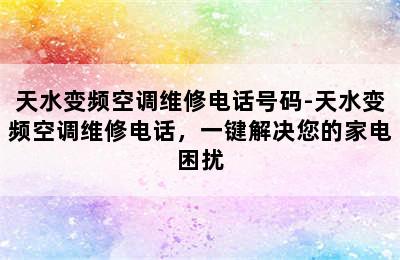 天水变频空调维修电话号码-天水变频空调维修电话，一键解决您的家电困扰