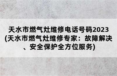 天水市燃气灶维修电话号码2023(天水市燃气灶维修专家：故障解决、安全保护全方位服务)