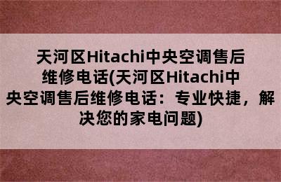 天河区Hitachi中央空调售后维修电话(天河区Hitachi中央空调售后维修电话：专业快捷，解决您的家电问题)