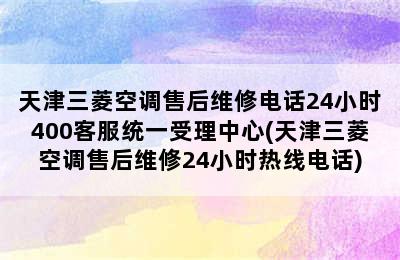 天津三菱空调售后维修电话24小时400客服统一受理中心(天津三菱空调售后维修24小时热线电话)