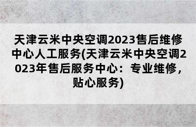 天津云米中央空调2023售后维修中心人工服务(天津云米中央空调2023年售后服务中心：专业维修，贴心服务)