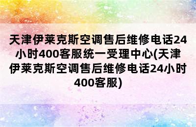 天津伊莱克斯空调售后维修电话24小时400客服统一受理中心(天津伊莱克斯空调售后维修电话24小时400客服)