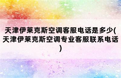 天津伊莱克斯空调客服电话是多少(天津伊莱克斯空调专业客服联系电话)