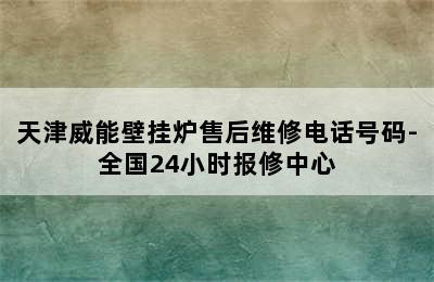 天津威能壁挂炉售后维修电话号码-全国24小时报修中心