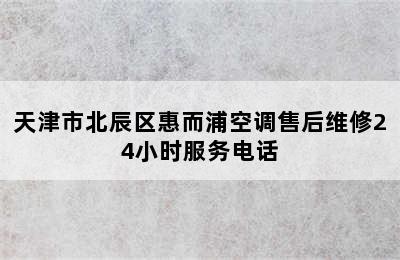 天津市北辰区惠而浦空调售后维修24小时服务电话