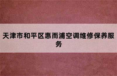 天津市和平区惠而浦空调维修保养服务