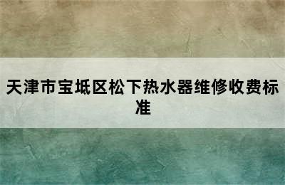 天津市宝坻区松下热水器维修收费标准