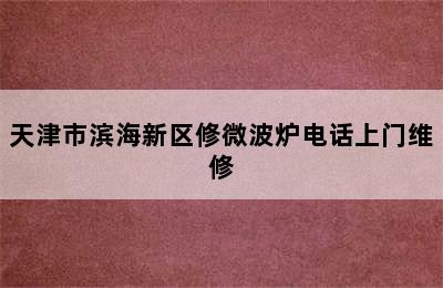 天津市滨海新区修微波炉电话上门维修