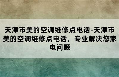 天津市美的空调维修点电话-天津市美的空调维修点电话，专业解决您家电问题