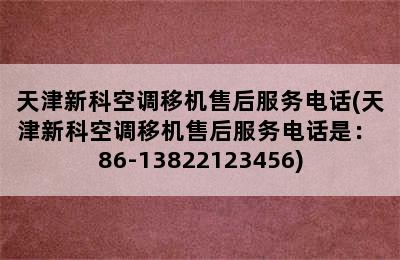 天津新科空调移机售后服务电话(天津新科空调移机售后服务电话是：+86-13822123456)