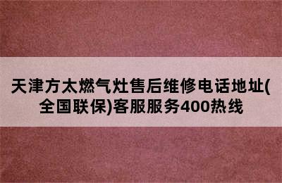 天津方太燃气灶售后维修电话地址(全国联保)客服服务400热线