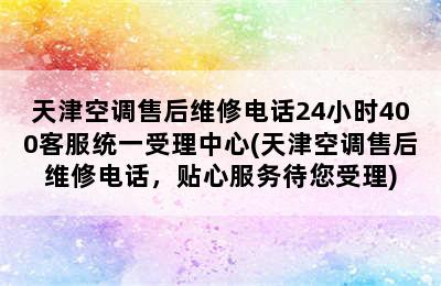 天津空调售后维修电话24小时400客服统一受理中心(天津空调售后维修电话，贴心服务待您受理)