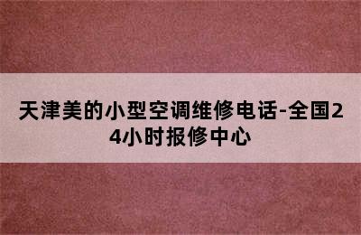 天津美的小型空调维修电话-全国24小时报修中心