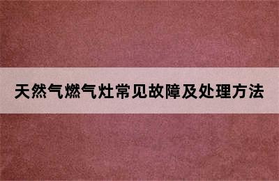 天然气燃气灶常见故障及处理方法