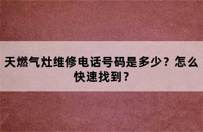 天燃气灶维修电话号码是多少？怎么快速找到？