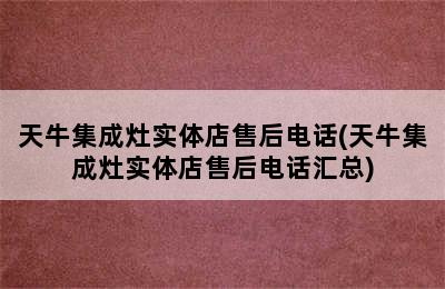 天牛集成灶实体店售后电话(天牛集成灶实体店售后电话汇总)