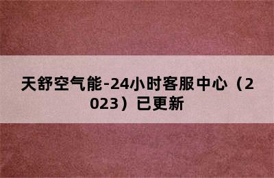 天舒空气能-24小时客服中心（2023）已更新