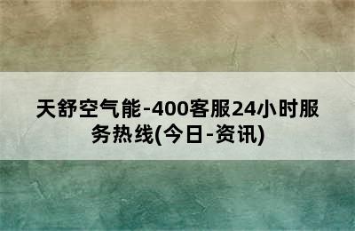 天舒空气能-400客服24小时服务热线(今日-资讯)