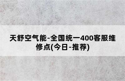 天舒空气能-全国统一400客服维修点(今日-推荐)