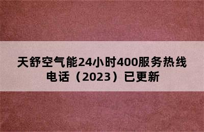 天舒空气能24小时400服务热线电话（2023）已更新