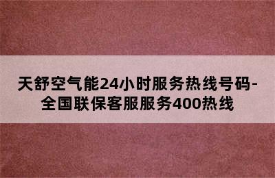 天舒空气能24小时服务热线号码-全国联保客服服务400热线