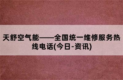 天舒空气能——全国统一维修服务热线电话(今日-资讯)