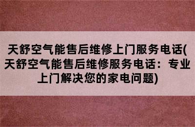 天舒空气能售后维修上门服务电话(天舒空气能售后维修服务电话：专业上门解决您的家电问题)