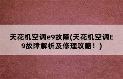 天花机空调e9故障(天花机空调E9故障解析及修理攻略！)