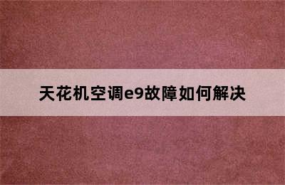 天花机空调e9故障如何解决