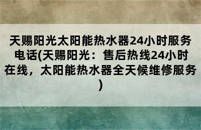 天赐阳光太阳能热水器24小时服务电话(天赐阳光：售后热线24小时在线，太阳能热水器全天候维修服务)