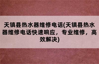 天镇县热水器维修电话(天镇县热水器维修电话快速响应，专业维修，高效解决)