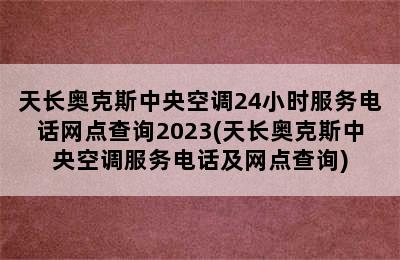 天长奥克斯中央空调24小时服务电话网点查询2023(天长奥克斯中央空调服务电话及网点查询)