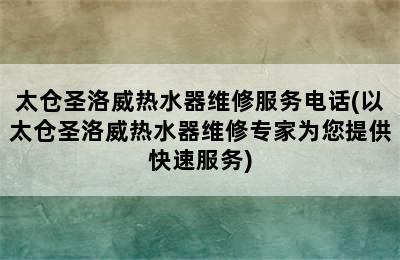 太仓圣洛威热水器维修服务电话(以太仓圣洛威热水器维修专家为您提供快速服务)